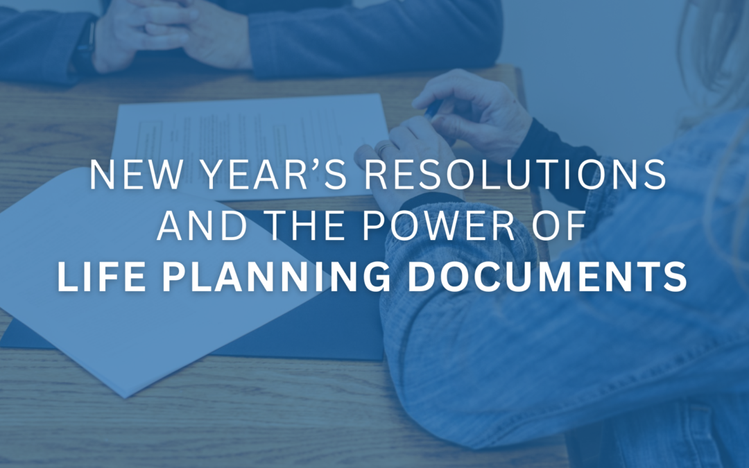 New Year’s Resolutions and the Power of Life Planning Documents 